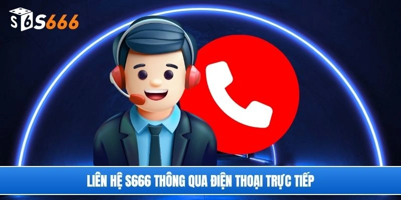 Liên hệ S666 thông qua điện thoại trực tiếp