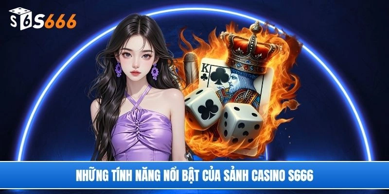 Những tính năng nổi bật của sảnh casino S666